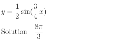 The y= 1/2 sin(3/4 x) is (8pi)/3